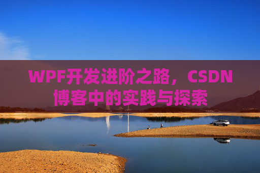 WPF开发进阶之路,CSDN博客中的实践与探索